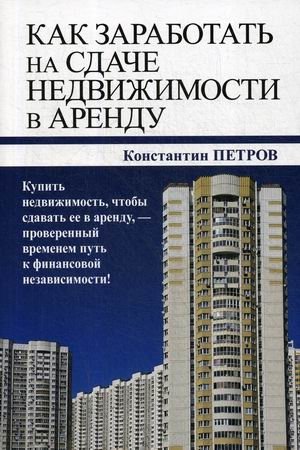 Как заработать на сдаче недвижимости в аренду. Купить недвижимость, чтобы сдавать ее в аренду, - проверенный временем путь к финансовой независимости! фото книги