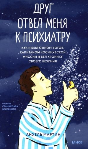 Друг отвел меня к психиатру. Как я был сыном богов, капитаном космической миссии и вел хронику своего безумия фото книги