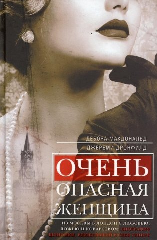 Очень опасная женщина. Из Москвы в Лондон с любовью, ложью и коварством: биография шпионки, влюблявшей в себя гениев фото книги