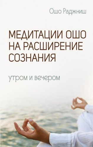 Медитации Ошо на расширение сознания. Утром и вечером фото книги