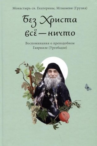 Без Христа все - ничто. Воспоминания о преподобном Гаврииле (Ургебадзе) фото книги