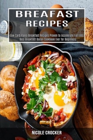 Breakfast Recipes: Low Carb Paleo Breakfast Recipes Proven to Accelerate Fat Loss (Best Breakfast Bacon Cookbook Ever for Beginners) фото книги