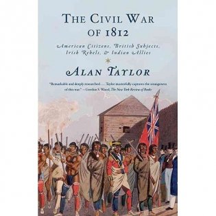 The Civil War of 1812: American Citizens, British Subjects, Irish Rebels, & Indian Allies фото книги