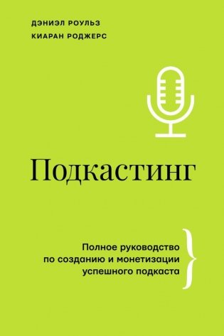 Подкастинг. Полное руководство по созданию и монетизации успешного подкаста фото книги