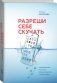 Разреши себе скучать. Неожиданный источник продуктивности и новых идей фото книги маленькое 3