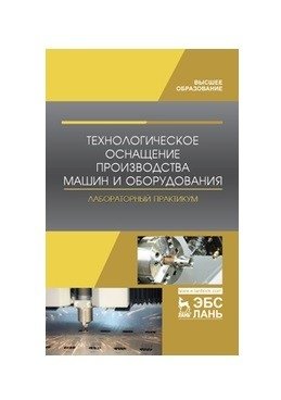Технологическое оснащение производства машин и оборудования. Лабораторный практикум фото книги