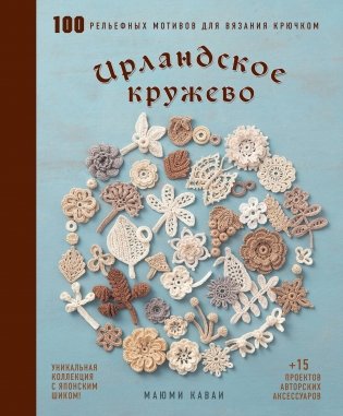 Ирландское кружево. 100 рельефных мотивов для вязания крючком. Уникальная коллекция с японским шиком фото книги