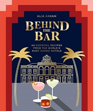 Behind the Bar: 50 Cocktail Recipes from the World's Most Iconic Hotels фото книги