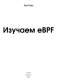 Изучаем eBPF: программирование ядра Linux для улучшения безопасности, сетевых функций и наблюдаемости фото книги маленькое 4