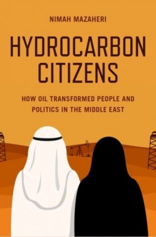 Hydrocarbon Citizens: How Oil Transformed People and Politics in the Middle East фото книги