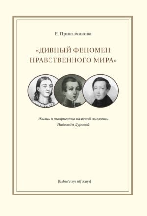 "Дивный феномен нравственного мира". Жизнь и творчество камской амазонки Надежды Дуровой фото книги