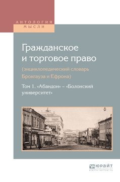 Гражданское и торговое право (энциклопедический словарь Брокгауза и Ефрона) в 10-ти томах. Том 1. «Aбандон» — «Болонский университет» фото книги