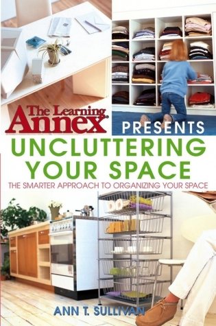 The Learning Annex Presents Uncluttering Your Space фото книги