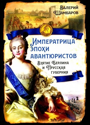 Императрица эпохи авантюристов. Взятие Берлина и Прусская губерния фото книги