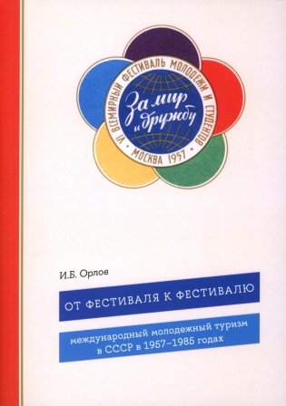 От фестиваля к фестивалю: международный молодежный туризм в СССР в 1957–1985 годах фото книги