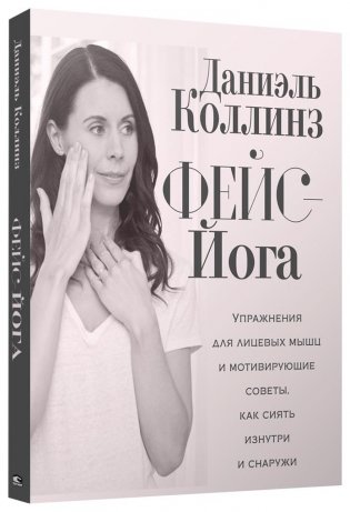 Фейс-йога. Упражнения для лицевых мышц и мотивирующие советы, как сиять изнутри и снаружи фото книги
