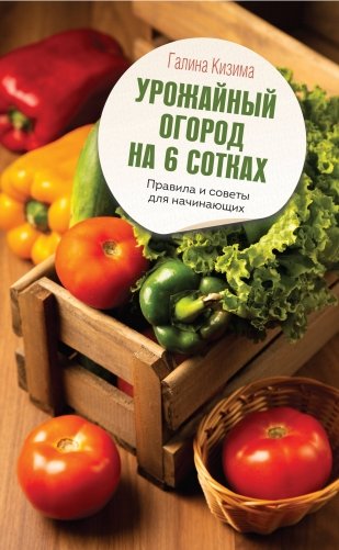 Урожайный огород на 6 сотках. Правила и советы для начинающих фото книги