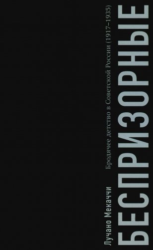 Беспризорные. Бродячее детство в Советской России (1917–1935) фото книги