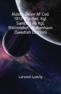 Aldsta Delen Af Cod. 1812 4To Gml. Kgl. Samling Pa Kgl. Biblioteket I Kobenhavn (Swedish Edition) фото книги