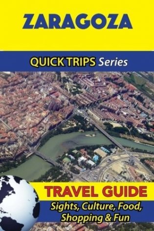 Zaragoza Travel Guide (Quick Trips Series) фото книги
