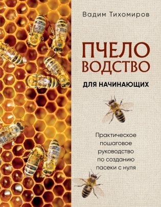 Пчеловодство для начинающих. Практическое пошаговое руководство по созданию пасеки с нуля (новое оформление) фото книги