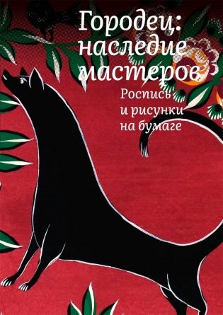 Городец: наследие мастеров. Роспись и рисунки на бумаге фото книги