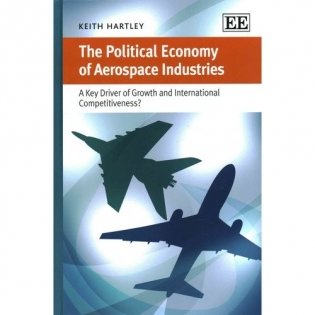 The Political Economy Of Aerospace Industries: A Key Driver of Growth and International Competitiveness фото книги