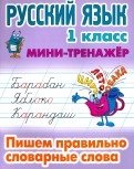 Русский язык. 1 класс. Мини-тренажёр. Пишем правильно словарные слова фото книги