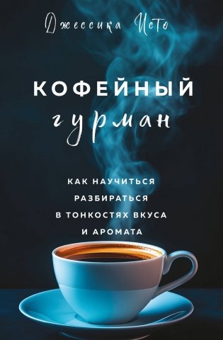Кофейный гурман. Как научиться разбираться в тонкостях вкуса и аромата фото книги