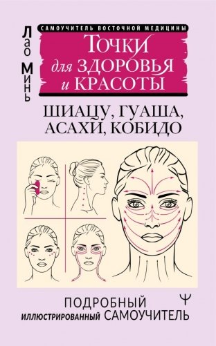 Точки красоты. Шиацу, гуаша, асахи и кобидо и другие техники восточного массажа для молодости и долголетия фото книги