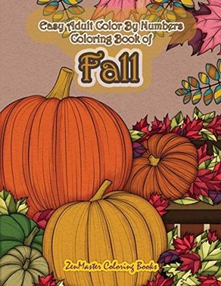 Easy Adult Color by Numbers Coloring Book of Fall: Simple and Easy Color by Number Coloring Book for Adults of Autumn Inspired Scenes and Themes Inclu фото книги