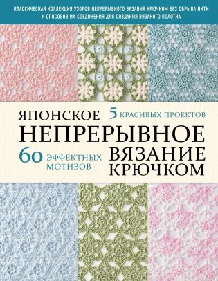 Японское непрерывное вязание крючком. 60 эффектных мотивов и 5 красивых проектов (мягкая обложка) фото книги