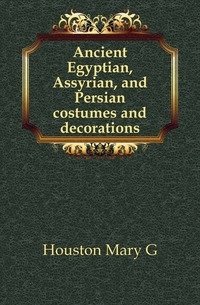 Ancient Egyptian, Assyrian, and Persian costumes and decorations фото книги