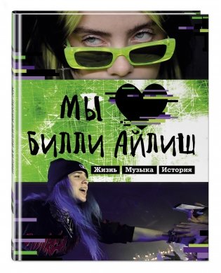 Мы любим Билли Айлиш. Жизнь. Музыка. История. Неофициальный фанбук фото книги 2