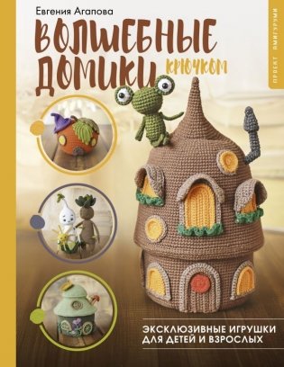 Волшебные домики крючком. Эксклюзивные игрушки для детей и взрослых. Проект амигуруми фото книги