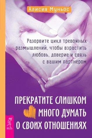Прекратите слишком много думать о своих отношениях: разорвите цикл тревожных размышлений, чтобы взрастить любовь, доверие и связь с вашим партнером фото книги