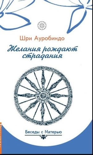 Желания рождают страдания. Беседы с Матерью фото книги