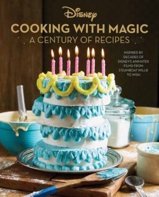 Disney: Cooking with Magic: A Century of Recipes: Inspired by Decades of Disney's Animated Films from Steamboat Willie to Wish фото книги