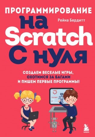 Программирование на Scratch с нуля. Создаем веселые игры, охотимся за багами и пишем первые программы! фото книги