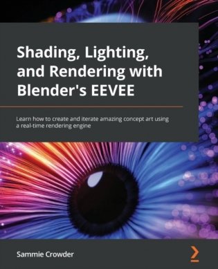 Shading, Lighting, and Rendering with Blender's EEVEE: Learn how to create and iterate amazing concept art using a real-time rendering engine фото книги