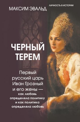 Черный терем. Первый русский царь Иван Грозный и его жены — как любовь определяла политику и как политика определяла любовь фото книги