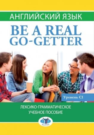Английский язык. Be a real go-getter. Лексико-грамматическое учебное пособие. Уровень С1 фото книги