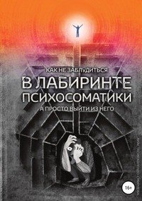 Как не заблудиться в лабиринте психосоматики, а просто выйти из него фото книги