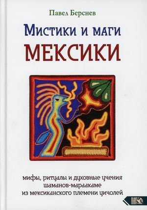 Мистики и маги Мексики. Мифы, ритуалы и духовные учения шаманов-мараакаме из мексиканского племени уичолей фото книги