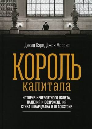 Король капитала. История невероятного взлета, падения и возрождения Стива Шварцмана и Blackstone фото книги