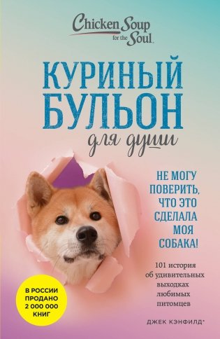 Куриный бульон для души. Не могу поверить, что это сделала моя собака! 101 история об удивительных выходках любимых питомцев фото книги