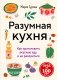 Разумная кухня. Как приготовить вкусную еду и не разориться фото книги маленькое 2