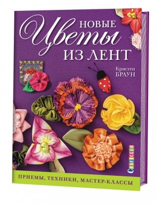 Новые цветы из лент. Приемы, техники, мастер-класс фото книги