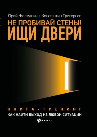 Не пробивай стены! Ищи двери. Как найти выход из любой ситуации. Книга-тренинг фото книги