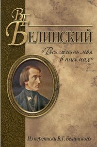 Вся жизнь моя в письмах. Из переписки В.Г. Белинского фото книги